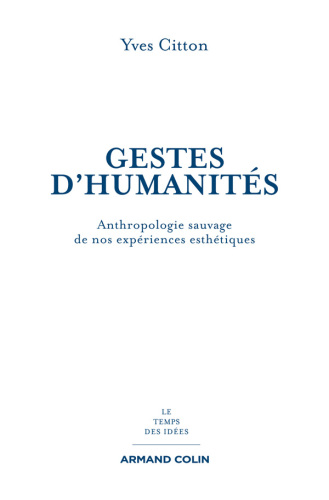 Gestes d'humanités: Anthropologie sauvage de nos expériences esthétiques