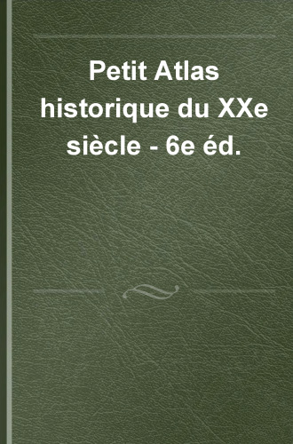 Petit Atlas historique du XXe siècle - 6e éd.