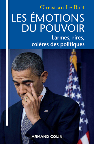 Les émotions du pouvoir: Larmes, rires, colères des politiques
