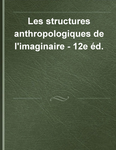 Les structures anthropologiques de l'imaginaire - 12e éd.