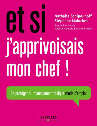 Et si j'apprivoisais mon chef !: se protéger du management toxique, mode d'emploi