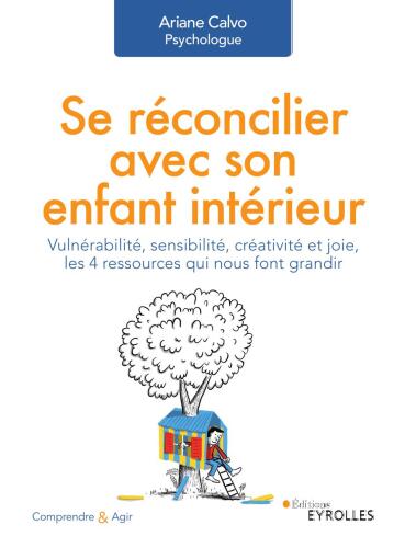 Se réconcilier avec son enfant intérieur : Vulnérabilité, sensibilité, créativité et joie, les 4 ressources qui nous font grandir Ed. 1