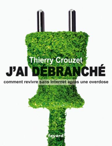 J'ai débranché: Comment revivre sans internet après une overdose