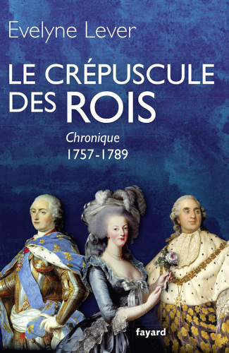 Le crépuscule des rois. Chronique 1757-1789
