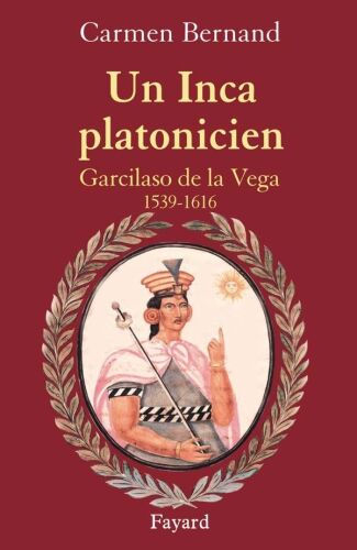 Un Inca platonicien - Garcilaso de la Vega 1539 -1616