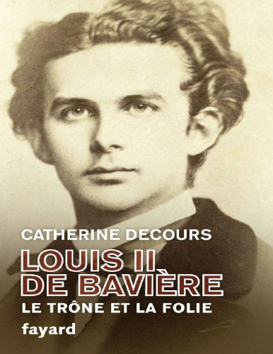 Louis II de Bavière: Le trône et la folie