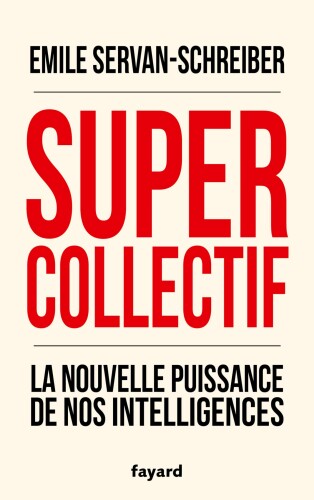 Supercollectif: la nouvelle puissance de nos intelligences