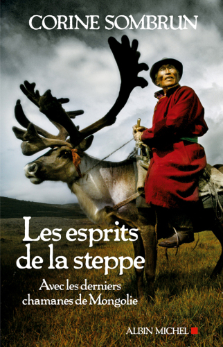 Les esprits de la steppe : avec les derniers chamanes de Mongolie