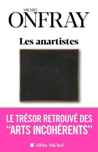 Les Anartistes. Le trésor retrouvé des « Arts incohérents »