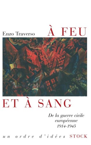 A feu et à sang - De la guerre civile européenne 1914-1945
