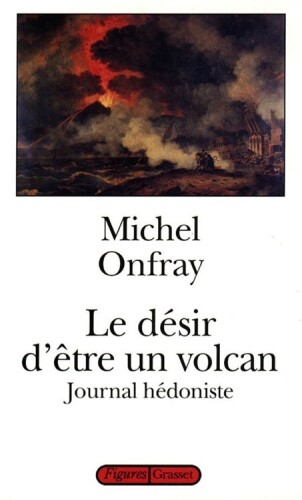 Le désir d'être un volcan : journal hédoniste