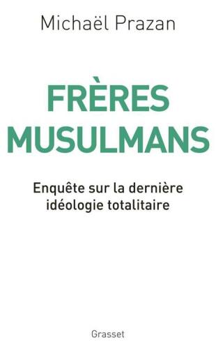 Frères Musulmans. Enquête sur la dernière idéologie totalitaire