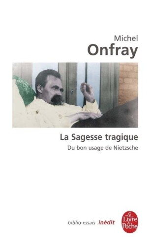 La Sagesse tragique. Du bon usage de Nietzsche