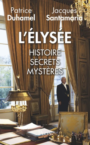 L'Elysée : Histoire, secrets, mystères