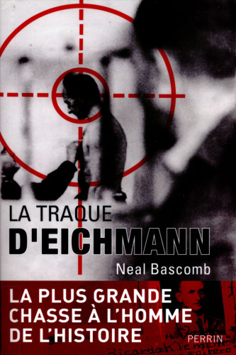 La traque d'Eichmann: la plus grande chasse à l'homme de l'histoire