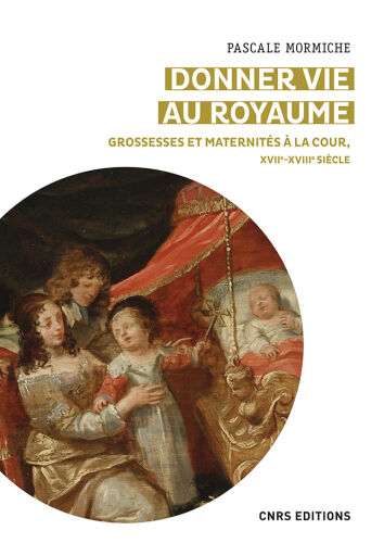 Donner vie au royaume - Grossesses et maternités à la cour XVIIe-XVIIIe siècle