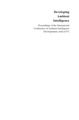 Developing Ambient Intelligence: Proceedings of the International Conference on Ambient Intelligence Developments (AmI.d’07)