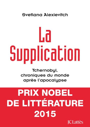 La supplication : Tchernobyl, chronique du monde après l'apocalypse