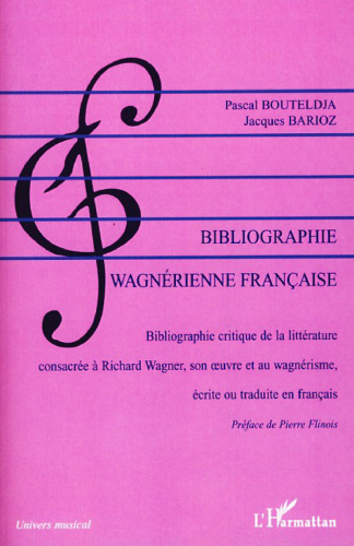 Bibliographie wagnérienne française, 1850-2007: bibliographie critique de la littérature consacrée à Richard Wagner, son oeuvre et au wagnérisme écrite ou traduite en français