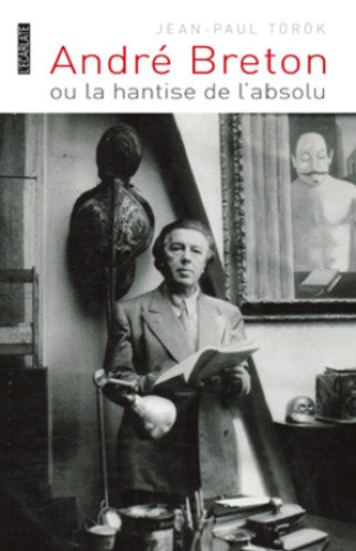 André Breton, ou, La hantise de l'absolu