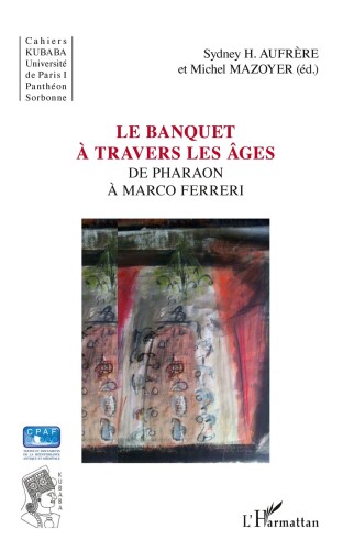 Le banquet à travers les âges: De Pharaon à Marco Ferreri