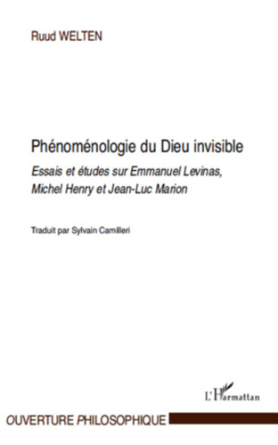 Phénoménologie du Dieu invisible Essais et études sur Emmanuel Levinas, Michel Henry et Jean-Luc Marion (Ouverture Philosophique)