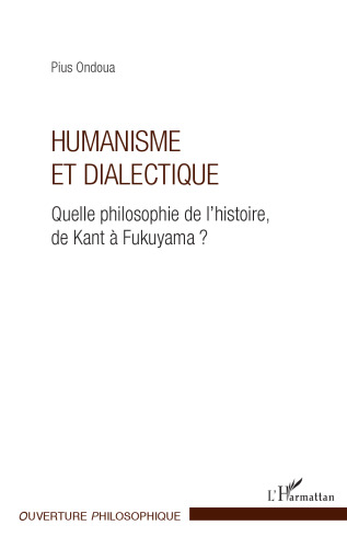Humanisme et dialectique: quelle philosophie de l'histoire, de Kant à Fukuyama?