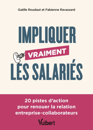 Impliquer vraiment les salariés: 20 pistes d'action pour renouer la relation entreprise-collaborateurs