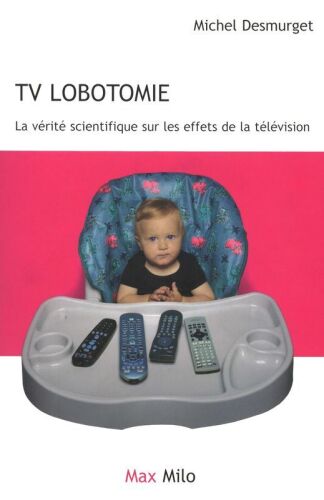 TV lobotomie. La vérité scientifique sur les effets de la télévision