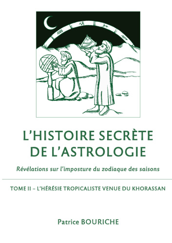 L'Histoire secrète de l'astrologie: Révélations sur l'imposture du zodiaque des saisons--Tome 2--L'Hérésie tropicaliste venue du Khorassan