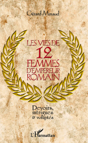 Les vies de 12 femmes d'empereur romain: Devoirs, intrigues et voluptés