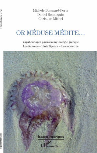 Or Méduse médite...: Vagabondages parmi la mythologie grecque Les femmes - L'intelligence - Les monstres