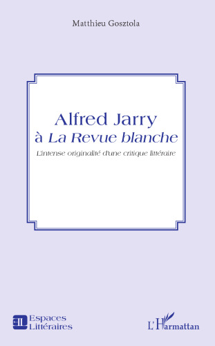 Alfred Jarry à la Revue blanche: l'intense originalité d'une critique littéraire