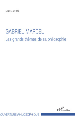 Gabriel Marcel: les grands thèmes de sa philosophie