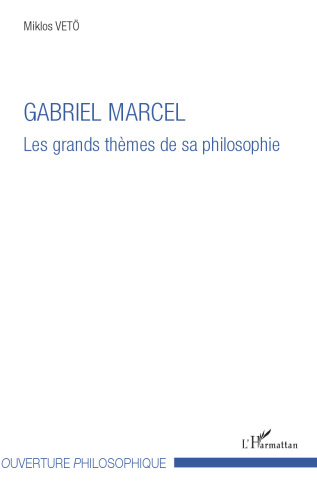 Gabriel Marcel : Les grands thèmes de sa philosophie
