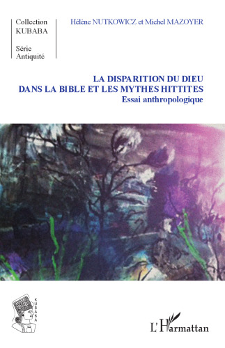 La disparition du Dieu dans la Bible et les myhtes hittites