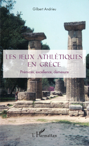 Les jeux athlétiques en Grèce: Prémices, excellence, démesure
