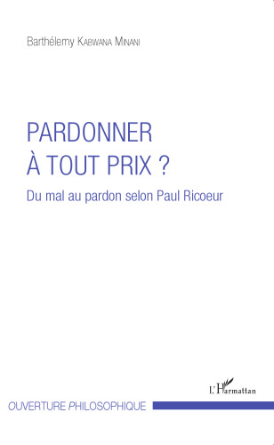 Pardonner à tout prix?: du mal au pardon selon Paul Ricoeur