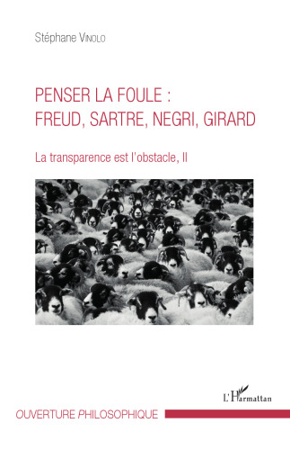 Penser la foule: Freud, Sartre, Negri, Girard : la transparence est l'obstacle, II