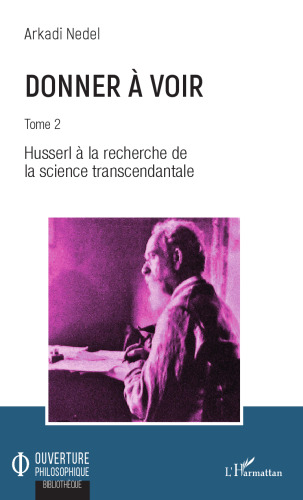 Donner à voir: Tome 2 - Husserl à la recherche de la science transcendantale