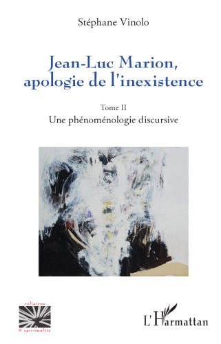 Jean-Luc Marion, apologie de l'inexistence: Une phénoménologie discursive