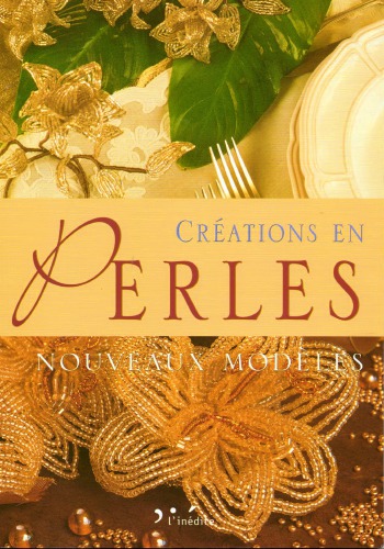 Créations en perles: nouveaux modèles: travaux pratiques