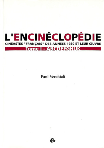 L'encinéclopédie: cinéastes "français" des années 1930 et leur œuvre / Tome I -ABCDEFGHIJK