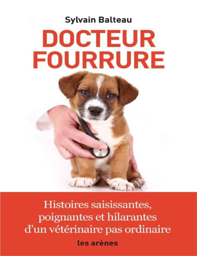 Docteur fourrure. Histoires saisissantes, poignantes et hilarantes d'un vétérinaire pas ordinaire