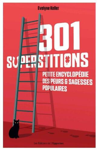 301 superstitions: Petite encyclopédie des peurs et sagesses populaires