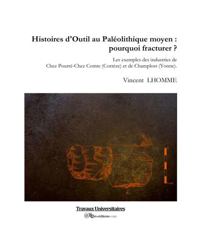 Histoires d'Outil au Paleolithique moyen : pourquoi fracturer ? : les exemples des industries de Chez Pourre-Chez Comte (Correze) et de Champlost (Yonne)