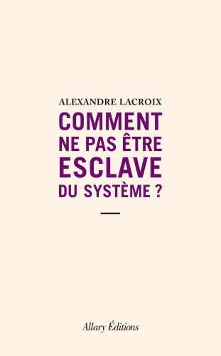 Comment ne pas être esclave du système ?