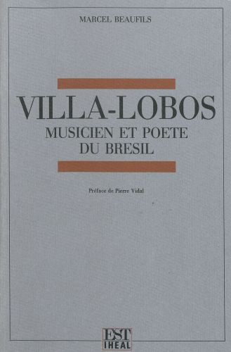 Villa-Lobos. Musicien et poète du Brésil