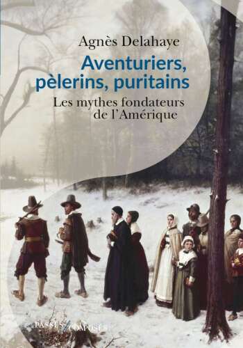 Aventuriers, pèlerins, puritains : Les mythes fondateurs de l'Amérique