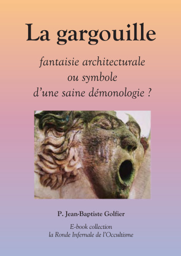 La gargouille: fantaisie architecturale ou symbole d'une saine démonologie ?